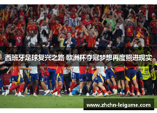 西班牙足球复兴之路 欧洲杯夺冠梦想再度照进现实