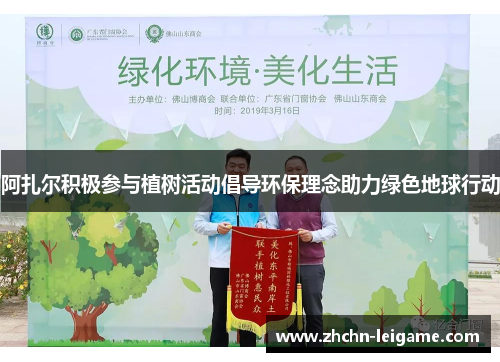 阿扎尔积极参与植树活动倡导环保理念助力绿色地球行动